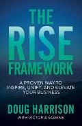 The Rise Framework: A Proven Way to Inspire, Unify, and Elevate Your Business