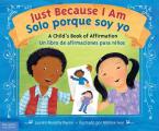 Just Because I Am / Solo Porque Soy Yo: A Child's Book of Affirmation / Un Libro de Afirmaciones Para Ni?os