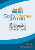 God's Money Matters: Biblical Keys to Financial Freedom and the Art of Mind Over Money