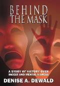 Behind the Mask: A Story of Victory Over Incest and Mental Illness