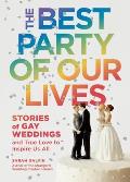 Best Party of Our Lives Stories of Gay Weddings & True Love to Inspire Us All