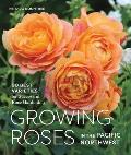 Growing Roses in the Pacific Northwest 90 Best Varieties for Successful Rose Gardening