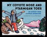 My Coyote Nose & Ptarmigan Toes An Almost True Alaskan Adventure