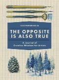 Opposite Is Also True A Journal of Creative Wisdom for Artists