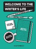 Welcome to the Writers Life How to Design Your Writing Craft Writing Business Writing Practice & Reading Practice