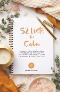 52 Lists for Calm: Journaling Inspiration for Soothing Anxiety and Creating a Peaceful Life (a Self Care Journal with Inspiring Prompts f