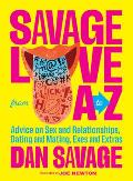 Savage Love from A to Z: Advice on Sex and Relationships Dating and Mating Exes & Extras