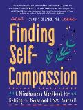 Finding Self Compassion A Mindfulness Workbook for Getting to Know & Love Yourself
