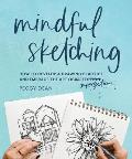 Mindful Sketching How to Develop a Drawing Practice & Embrace the Art of Imperfection