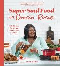 Super Soul Food with Cousin Rosie 100+ Modern Twists on Comfort Food Classics