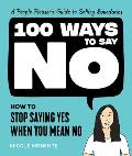 100 Ways to Say No How to Stop Saying Yes When You Mean No