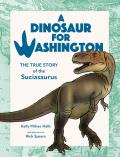 A Dinosaur for Washington: The True Story of Suciasaurus