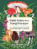 Field Notes from a Fungi Forager: An Illustrated Journey Through the World of Pacific Northwest Mushrooms
