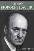 Henry Morgenthau Jr The Remarkable Life of FDRs Secretary of the Treasury