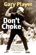 Dont Choke A Champions Guide to Winning Under Pressure