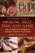 The Ultimate Guide to Smoking Meat, Fish, and Game: How to Make Everything from Delicious Meals to Tasty Treats