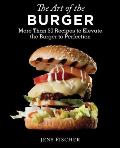 Art of the Burger More Than 50 Recipes to Elevate the Burger to Perfection