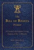 Bill of Rights Primer A Citizens Guidebook to the American Bill of Rights