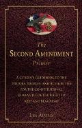 Second Amendment Primer A Citizens Guidebook to the History Sources & Authorities for the Constitutional Guarantee of the Right to Keep a