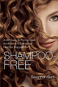 Shampoo-Free: A DIY Guide to Putting Down the Bottle and Embracing Naturally Healthier, Softer and More Lustrous Hair