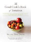 Good Cooks Book of Tomatoes A New World Discovery & Its Old World Impact with More Than 150 Recipes