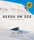 Seeds on Ice Svalbard & the Global Seed Vault