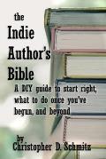 The Indie Author's Bible: A DIY guide to start right, what to do once you're in print, and beyond