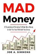 MAD Money: 12 Foundational Principles To Make More Money In Half The Time With Half The Stress