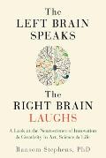 Left Brain Speaks, the Right Brain Laughs: A Look at the Neuroscience of Innovation & Creativity in Art, Science & Life