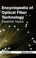 Encyclopedia of Optical Fiber Technology: Volume III (Essential Topics)