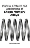 Process, Features and Applications of Shape Memory Alloys