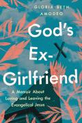 Gods Ex Girlfriend A Memoir About Loving & Leaving the Evangelical Jesus