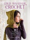 Cold Weather Crochet: 21 Cozy Garments, Accessories, and Afghans to Keep You Warm