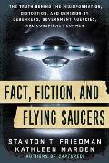 Fact, Fiction, and Flying Saucers: The Truth Behind the Misinformation, Distortion, and Derision by Debunkers, Government Agencies, and Conspiracy Con