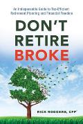 Dont Retire Broke An Indispensable Guide to Tax Efficient Retirement Planning & Financial Freedom