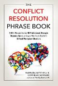 The Conflict Resolution Phrase Book: 2,000+ Phrases for Any HR Professional, Manager, Business Owner, or Anyone Who Has to Deal with Difficult Workpla