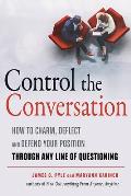 Control the Conversation How to Charm Deflect & Defend Your Position Through Any Line of Questioning