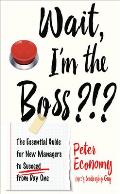 Wait Im the Boss The Essential Guide for New Managers to Succeed from Day One