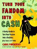 Turn Your Fandom Into Cash A Geeky Guide to Turn Your Passion Into a Business or at least a Side Hustle