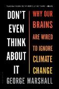 Dont Even Think About It Why Our Brains Are Wired to Ignore Climate Change