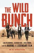 Wild Bunch Sam Peckinpah a Revolution in Hollywood & the Making of a Legendary Film
