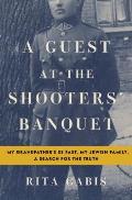 A Guest at the Shooters' Banquet: My Grandfather's SS Past, My Jewish Family, a Search for the Truth