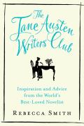 The Jane Austen Writers Club: Inspiration and Advice from the World S Best-Loved Novelist