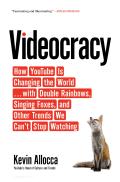 Videocracy How YouTube Is Changing the World with Double Rainbows Singing Foxes & Other Trends We Cant Stop Watching