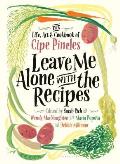 Leave Me Alone with the Recipes The Life Art & Cookbook of Cipe Pineles