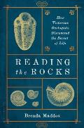 Reading the Rocks How Victorian Geologists Discovered the Secret of Life