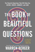 Book of Beautiful Questions The Powerful Questions That Will Help You Decide Create Connect & Lead