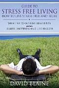 Guide to Stress Free Living: How to Live Stress-Free and Relax