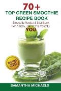 70 Top Green Smoothie Recipe Book: Smoothie Recipe & Diet Book for a Sexy, Slimmer & Youthful You (with Recipe Journal)