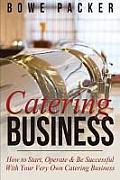 Catering Business: How to Start, Operate & Be Successful with Your Very Own Catering Business
